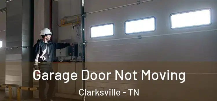  Garage Door Not Moving Clarksville - TN